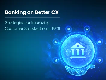 Banking on Better CX: Strategies for Improving Customer Satisfaction in BFSI