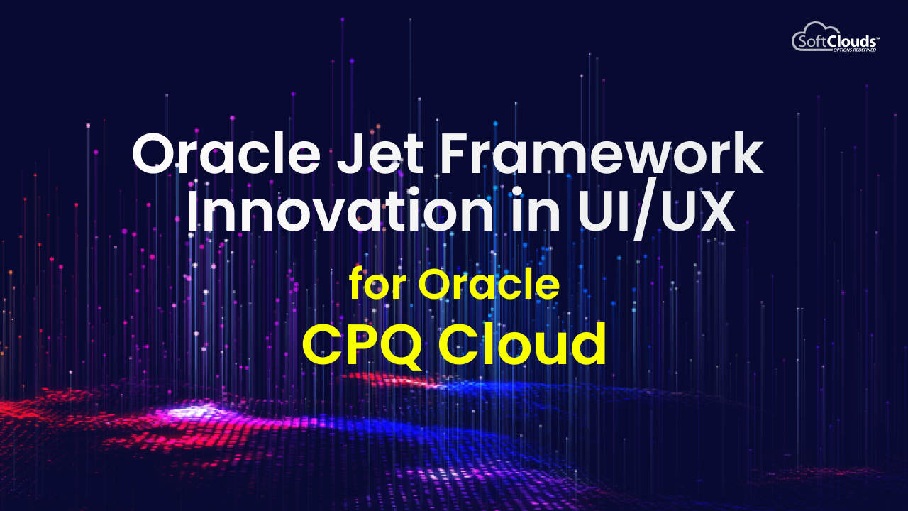 Oracle Jet Framework Innovation in UI/UX for Oracle CPQ Cloud 