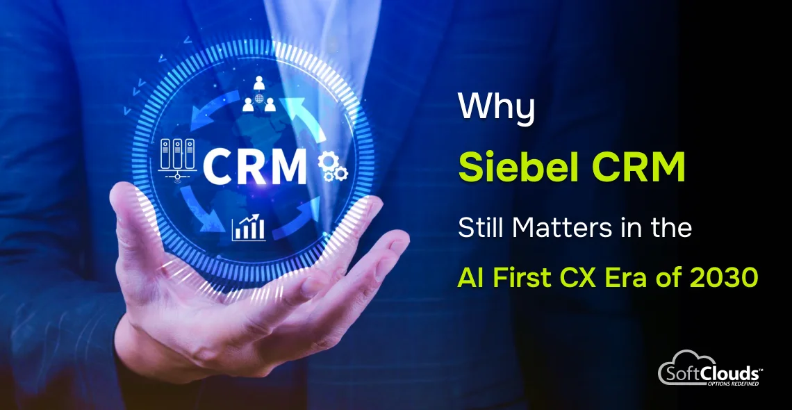 Why Siebel CRM Still Matters in the AI First CX Era of 2030
