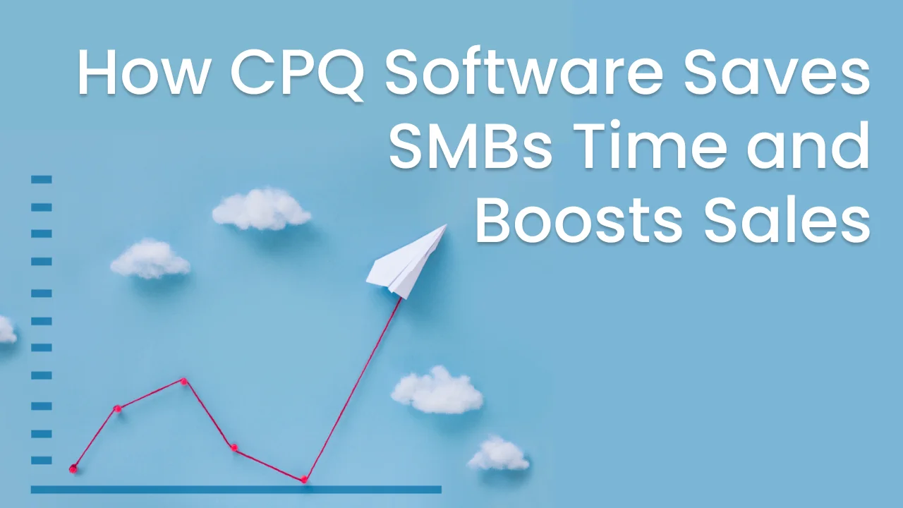 How CPQ Software Saves SMBs Time and Boosts Sales
