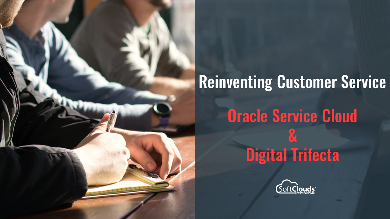 Reinventing Customer Service: Oracle Service Cloud & Digital Trifecta